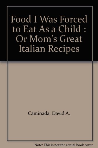 Food I Was Forced to Eat as a Child (Or Mom's Great Italian Recipes)