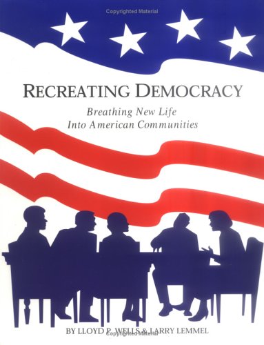 Stock image for Recreating Democracy [May 01, 2000] Wells, Lloyd P. and Lemmel, Larry for sale by Sperry Books