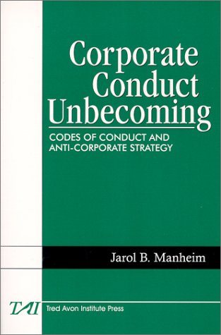 Corporate Conduct Unbecoming: Codes of Conduct and Anti-Corporate Strategy (9780967229416) by Manheim, Jarol B.