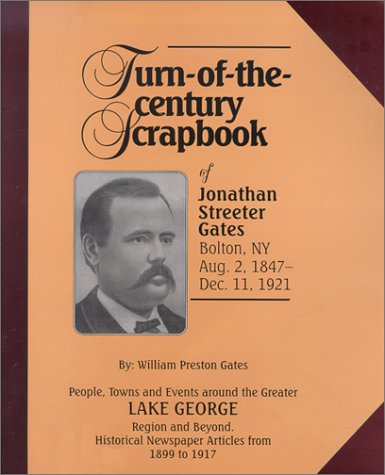 Stock image for Turn of the Century Scrapbook of Jonathan Streeter Gates : People, Towns and Events Around the Greater Lake George for sale by Better World Books