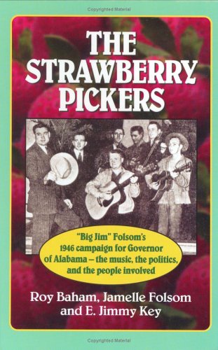 Stock image for The Strawberry Pickers: "Big Jim" Folsom's 1946 campaign for Governor of Alabama-the Music, the politics, and the people involved for sale by Time Tested Books