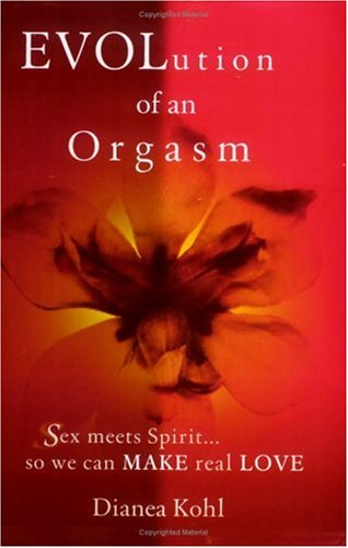 Beispielbild fr Evolution of an Orgasm: Sex Meets Spirit.So We Can Make Real Love zum Verkauf von Wonder Book