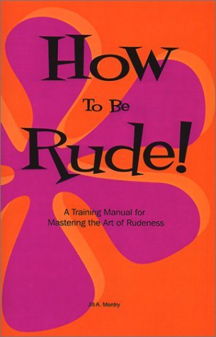 Imagen de archivo de How To Be Rude! A Training Manual for Mastering the Art of Rudeness a la venta por ThriftBooks-Dallas