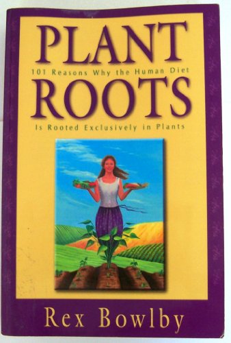 Stock image for Plant Roots: 101 Reasons Why the Human Diet Is Rooted Exclusively In Plants for sale by HPB Inc.