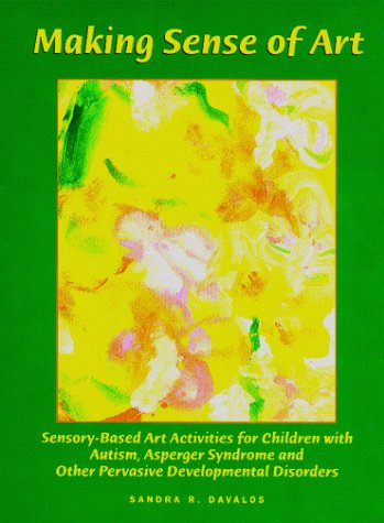 Stock image for Making Sense of Art: Sensory-Based Art Activities for Children with Autism, Asperger Syndrome, and Pervasive Developmental Disorders for sale by HPB-Diamond