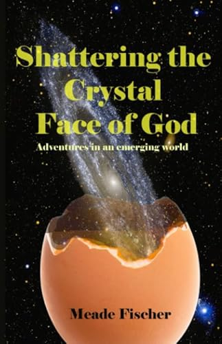 Stock image for SHATTERING THE CRYSTAL FACE OF GOD: ADVENTURES IN AN EMERGING WORLD: ADVENTURES IN AN EMERGING WORLD for sale by WONDERFUL BOOKS BY MAIL