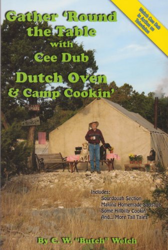 Gather 'Round the Table with Cee Dub, Dutch Oven & Camp Cookin' (9780967264707) by C.W. " Butch" Welch