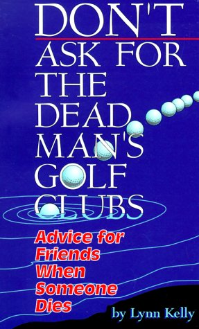 Don't Ask for the Dead Man's Golf Clubs: Advice for Friends When Someone Dies