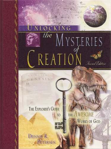 Unlocking the Mysteries of Creation, The Explorer's Guide to the Awesome Works of God, Second Edition (9780967271316) by Dennis R Petersen