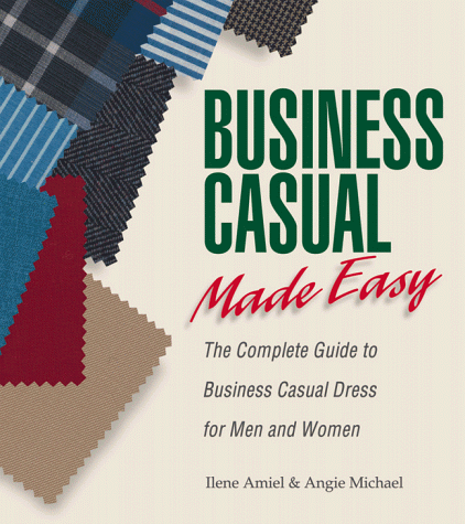 Stock image for Business Casual Made Easy : The Complete Guide to Business Casual Dress for Men and Women for sale by Better World Books