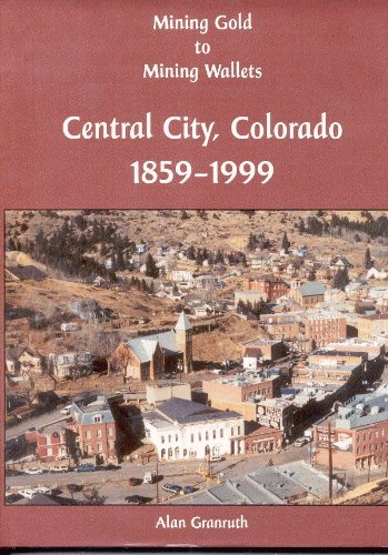 Mining Gold to Mining Wallets Central City, Colorado, 1859-1999
