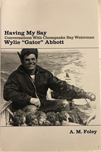 Having My Say: Conversations with Chesapeake Bay Waterman Wylie "Gator" Abbott