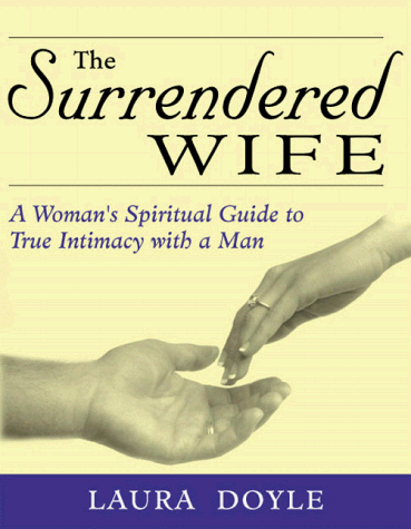 9780967305806: The Surrendered Wife: A Woman's Spiritual Guide to True Intimacy With a Man