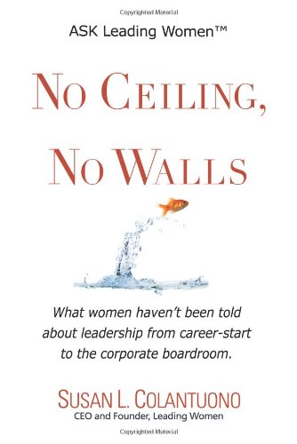 Imagen de archivo de No Ceiling, No Walls: What women haven't been told about leadership from career-start to the corporate boardroom a la venta por SecondSale