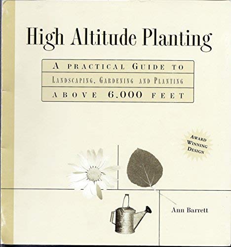 Imagen de archivo de High Altitude Planting: A Practical Guide to Landscaping, Gardening, and Planting Above 6,000 Feet a la venta por HPB-Ruby