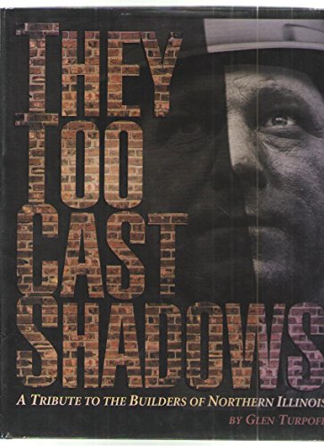 They, Too, Cast Shadows : A Tribute to the Builders of Northern Illinois {FIRST EDITION}