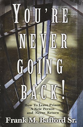 Stock image for YOU'RE NEVER GOING BACK BACK How To Leave Prison A New Person and Never Return for sale by ThriftBooks-Dallas