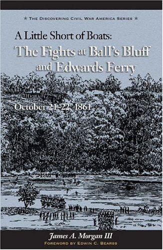 Beispielbild fr Little Short of Boats: The Fights at Ball's Bluff and Edward's Ferry, October 21-22, 1861 (The Discovering Civil War America Series) zum Verkauf von HPB-Diamond