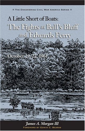 Imagen de archivo de Little Short of Boats: The Fights at Ball's Bluff and Edward's Ferry, October 21-22, 1861 a la venta por ThriftBooks-Atlanta