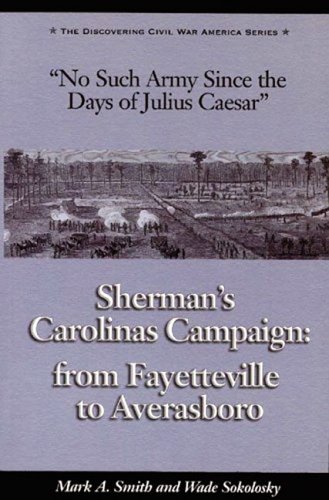 Beispielbild fr No Such Army Since the Days of Julius Caesar: Sherman's Carolinas Campaign from Fayetteville to Averasboro (The Discovering Civil War America Series) zum Verkauf von HPB-Red