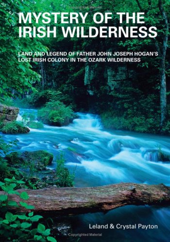 Stock image for Mystery of the Irish Wilderness: Land and Legend of Father John Joseph Hogan's Lost Irish Colony in the Ozark Wilderness for sale by ThriftBooks-Dallas