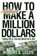 Stock image for HOW to almost MAKE A MILLION DOLLARS : I almost did it. You can almost do it Too! for sale by Better World Books