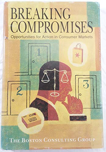 Stock image for Breaking Compromises: Opportunities for Action in Consumer Markets for sale by WorldofBooks