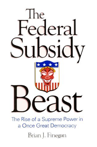 Beispielbild fr The Federal Subsidy Beast : The Rise of a Supreme Power in a Once Great Democracy zum Verkauf von Wonder Book