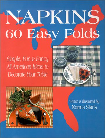NAPKINS : 60 Easy Folds, Simple, Fun & Fancy All American Ideas to Decorate Your Table