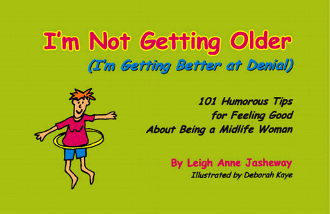 9780967448602: I'm Not Getting Older (I'm Getting Better at Denial): 101 Humorous Tips for Feeling Good About Being a Midlife Woman