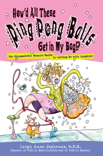 9780967448695: How'd All These Ping Pong Balls Get in My Bag!? The Stressed-Out Woman's Guide to Letting Go with Laughter