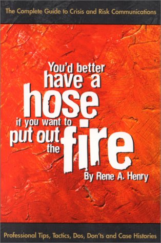 Imagen de archivo de You'd Better Have a Hose If You Want to Put Out the Fire: The Complete Guide to Crisis and Risk Communications a la venta por Gulf Coast Books