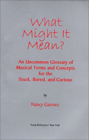 Beispielbild fr What Might It Mean: An Uncommon Glossary of Musical Terms and Concepts for the Stuck, Bored, and Curious zum Verkauf von Books From California