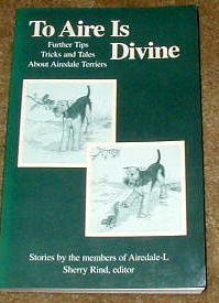 Stock image for To Aire Is Divine : Further Tips, Tricks and Tales about Airedale Terriers for sale by Better World Books: West