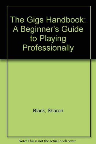 The Gigs Handbook: A Beginner's Guide to Playing Professionally (9780967481302) by Black, Sharon