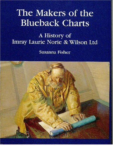 THE MAKERS OF THE BLUEBACK CHARTS. A History Of Imray Laurie Norie & Wilson Ltd.