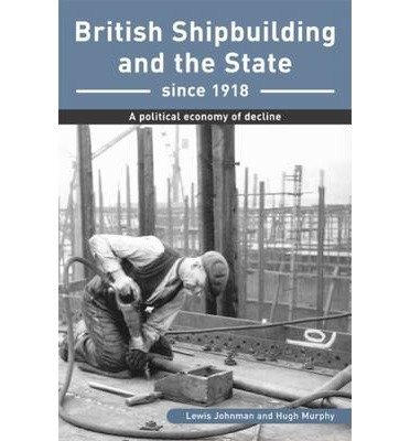 British Shipbuilding and the State Since 1918: A Political Economy of Decline