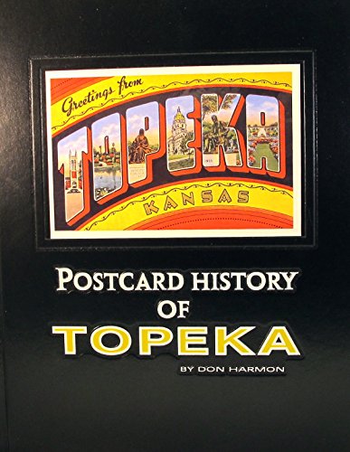 Postcard History of Topeka: Postcard Views of Twentieth Century Topeka.