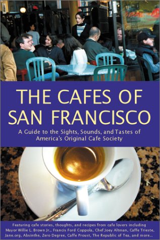 Beispielbild fr The Cafes of San Francisco: A Guide to the Sights, Sounds, and Tastes of America's Original Cafe Society zum Verkauf von Books From California