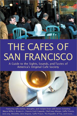 Stock image for The Cafes of San Francisco: A Guide to the Sights, Sounds, and Tastes of America's Original Cafe Society for sale by SecondSale