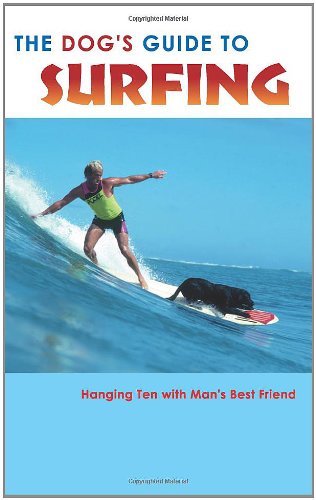 Stock image for The Dog's Guide to Surfing: Hanging Ten with Man's Best Friend for sale by ThriftBooks-Dallas