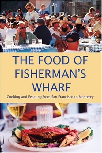Stock image for The Food of Fisherman's Wharf: Cooking and Feasting from San Francisco to Monterey for sale by Powell's Bookstores Chicago, ABAA