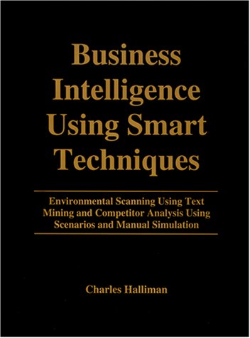 Stock image for Business Intelligence Using Smart Techniques : Environmental Scanning Using Text Mining and Competitor Analysis Using Scenarios and Manual Simulation for sale by Bayside Books