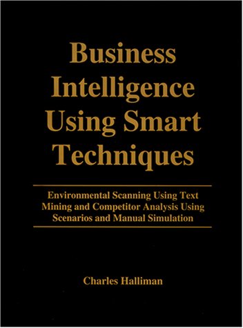 Stock image for Business Intelligence Using Smart Techniques : Environmental Scanning Using Text Mining and Competitor Analysis Using Scenarios and Manual Simulation for sale by ThriftBooks-Dallas