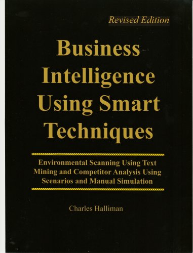 9780967490663: Business Intelligence Using Smart Techniques: Environmental Scanning Using Text Mining and Competitor Analysis Using Scenarios and Manual Simulation, Revised Edition