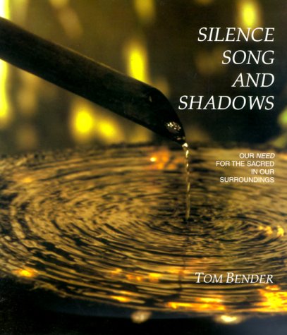 Silence, Song and Shadows: Our Need for the Sacred in Our Surroundings (9780967508900) by Tom Bender