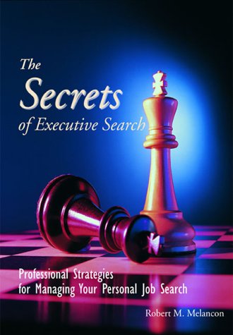 Imagen de archivo de The Secrets of Executive Search: Professional Strategies for Managing Your Personal Job Search a la venta por HPB-Emerald