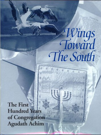 Wings Toward the South The First Hundred Years of Congregation Agudath Achim