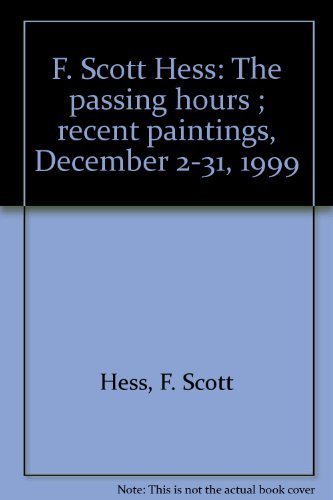 9780967546919: F. Scott Hess: The Passing Hours: Recent Paintings, December 2-31, 1999