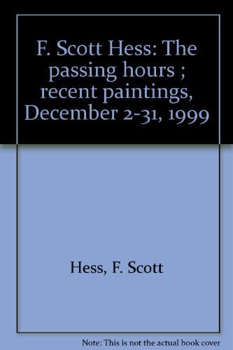 Stock image for F. Scott Hess: The Passing Hours: Recent Paintings, December 2-31, 1999 for sale by Smith Family Bookstore Downtown